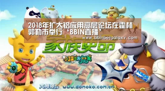 2018年扩大铝应用高层论坛在霍林郭勒市举行‘BBIN直播’(图1) BBIN体育