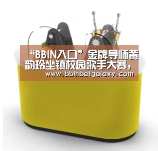 “BBIN入口”金牌导师黄韵玲坐镇校园歌手大赛,期待年轻创作人改变华语音乐(图1) BBIN体育